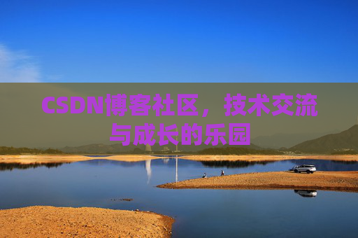 CSDN博客社区，技术交流与成长的乐园