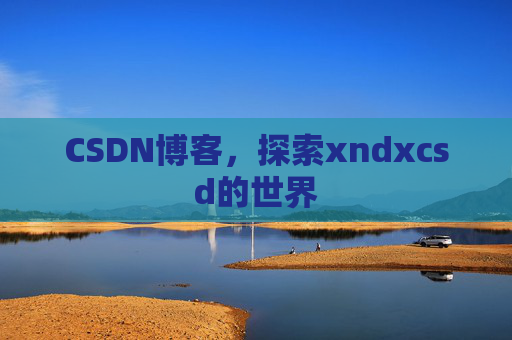 CSDN博客，探索xndxcsd的世界
