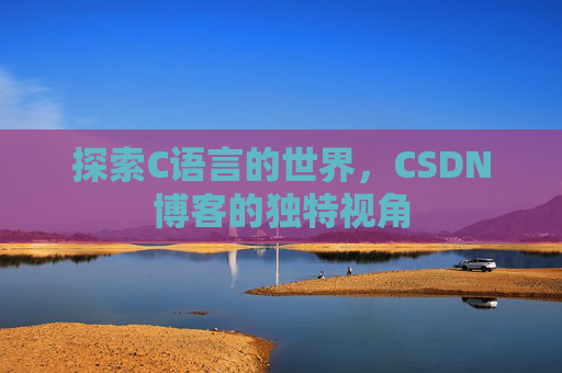 探索C语言的世界，CSDN博客的独特视角
